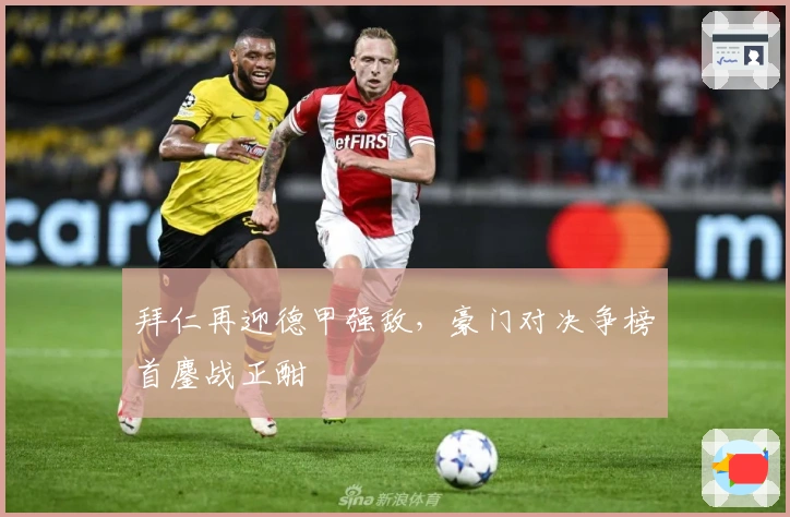 拜仁再迎德甲强敌，豪门对决争榜首鏖战正酣